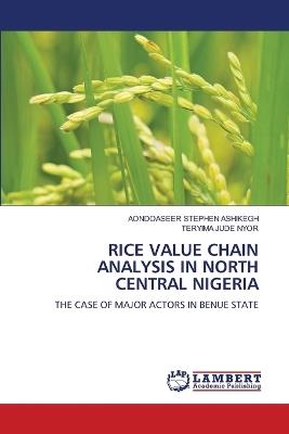 Rice Value Chain Analysis in North Central Nigeria - Aondoaseer Stephen Ashikegh,Teryima Jude Nyor - cover