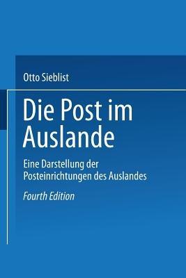 Die Post im Auslande: Eine Darstellung der Posteinrichtungen des Auslandes - Otto Sieblist - cover