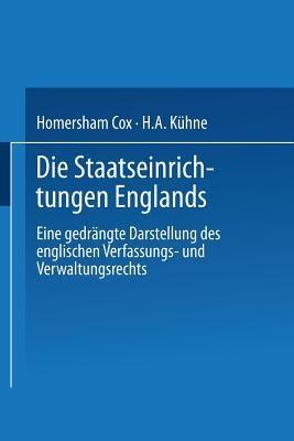Die Staatseinrichtungen Englands: Eine gedrängte Darstellung des englischen Verfassungs- und Verwaltungsrechts - Homersham Cox,H.A. Kühne - cover