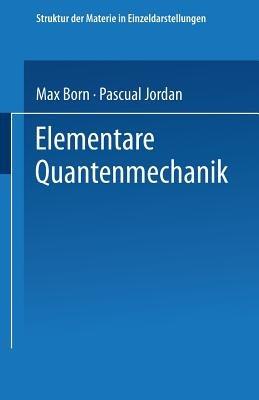 Elementare Quantenmechanik: Zweiter Band der Vorlesungen über Atommechanik - Max Born,Pascual Jordan - cover