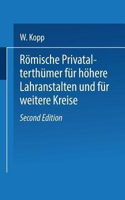 Römische Privatalterthümer, für höhere Lehranstalten und für weitere Kreise - W. Kopp - cover