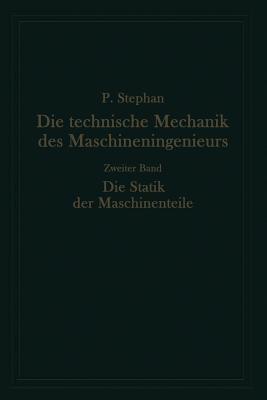 Die technische Mechanik des Maschineningenieurs mit besonderer Berücksichtigung der Anwendungen: Zweiter Band: Die Statik der Maschinenteile - Paul Stephan - cover
