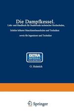 Die Dampfkessel: Lehr- und Handbuch für Studierende Technischer Hochschulen Schüler Höherer Maschinenbauschulen und Techniken sowie für Ingenieure und Techniker