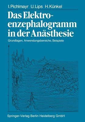 Das Elektroenzephalogramm in der Anästhesie: Grundlagen, Anwendungsbereiche, Beispiele - I. Pichlmayr,U. Lips,H. Künkel - cover