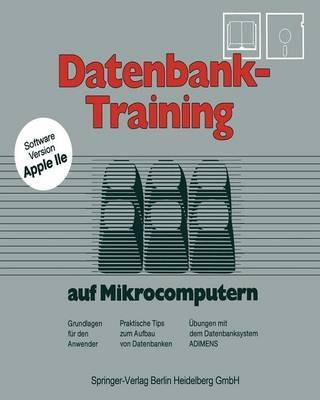 Datenbank-Training: auf Mikrocomputern. Grundlagen für den Anwender Praktische Tips zum Aufbau von Datenbanken Übungen mit dem Datenbanksystem Adimens - Josef Franz - cover
