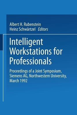 Intelligent Workstations for Professionals: Proceedings of a Joint Symposium Siemens AG Northwestern University, March 1992 - cover