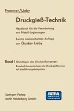 Druckgieß-Technik: Handbuch für die Verarbeitung von Metall-Legierungen Band I Grundlagen des Druckgießvorganges Konstruktionsprinzipien der Druckgießformen mit Ausführungsbeispielen