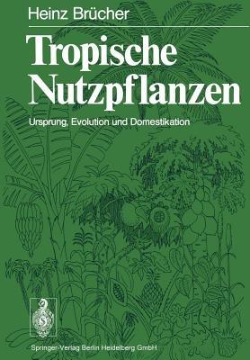 Tropische Nutzpflanzen: Ursprung, Evolution und Domestikation - H. Brücher - cover