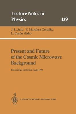 Present and Future of the Cosmic Microwave Background: Proceedings of the Workshop Held in Santander, Spain, 28 June – 1 July 1993 - cover