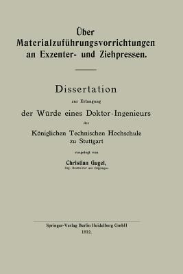 Über Materialzuführungsvorrichtungen an Exzenter- und Ziehpressen: Dissertation zur Erlangung der Würde eines Doktor-Ingenieurs der Königlichen Technischen Hochschule zu Stuttgart - Christian Gugel - cover