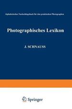 Photographisches Lexikon: Alphabetisches Nachschlagebuch für den praktischen Photographen