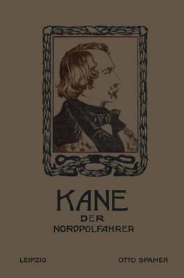 Kane der Nordpolfahrer: Arktische Fahrten und Entdeckungen der zweiten Brinell-Expedition zur Aufsuchung des Sir John Franklin - Elisha Kent Kane - cover