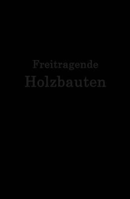 Freitragende Holzbauten - F. Geißler,Th. Gesteschi,W. Greim - cover