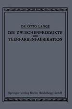 Die Zwischenprodukte der Teerfarbenfabrikation: Ein Tabellenwerk für den Praktischen Gebrauch