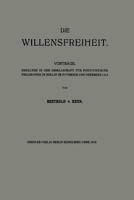Die Willensfreiheit: Vorträge, Gehalten in der Gesellschaft für Positivistische Philosophie in Berlin im November und Dezember 1913 - Berthold von Kern - cover