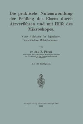 Die praktische Nutzanwendung der Prüfung des Eisens durch Ätzverfahren und mit Hilfe des Mikroskopes: Kurze Anleitung für Ingenieure, insbesondere Betriebsbeamte - Ernst Preuß - cover
