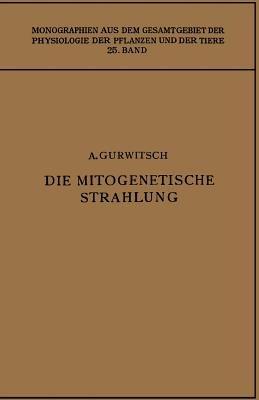 Die Mitogenetische Strahlung: Zugleich Zweiter Band der „Probleme der Zellteilung“ - Alexander Gurwitsch,Lydia Gurwitsch - cover