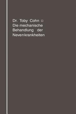 Die mechanische Behandlung der Nervenkrankheiten: Massage, Gymnastik, Übungstherapie, Sport - Toby Cohn - cover