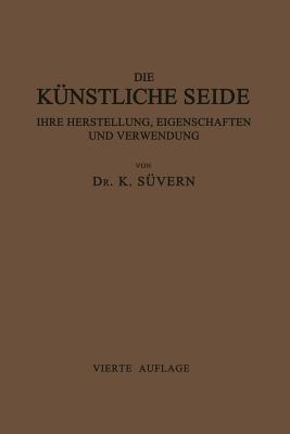 Die Künstliche Seide ihre Herstellung, Eigenschaften und Verwendung: Mit Besonderer Berücksichtigung der Patent-Litertur - Karl Süvern - cover