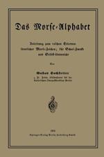 Das Morse-Alphabet: Anleitung zum raschen Erlernen sämtlicher Morse-Zeichen; für Schul-Zwecke und Selbst-Unterricht