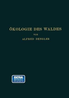 Ökologie des Waldes: Mit Besonderer Berücksichtigung des Deutschen Wirtschaftswaldes - Alfred Dengler - cover