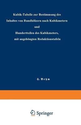 Kubik-Tabelle zur Bestimmung des Inhaltes von Rundhölzern nach Kubikmetern und Hundertteilen des Kubikmeters, mit angehängten Reduktionstafeln - Heinrich Behm - cover