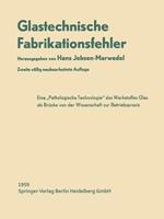 Glastechnische Fabrikationsfehler: Eine Pathologische Technologie des Werkstoffes Glas