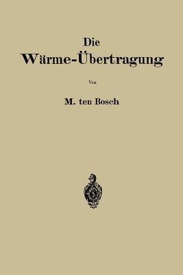 Die Wärme-Übertragung: Auf Grund der neuesten Versuche für den praktischen Gebrauch zusammengestellt - Maurits Ten Bosch - cover