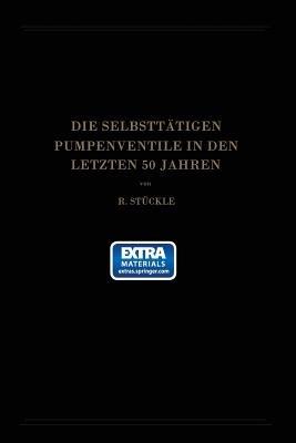 Die Selbsttätigen Pumpenventile in den Letzten 50 Jahren: Ihre Bewegung und Berechnung - Robert Stückle - cover
