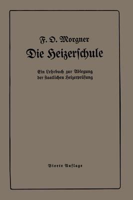 Die Heizerschule: Vorträge über die Bedienung und die Einrichtung von Dampfkesselanlagen - Friedrich O. Morgner - cover