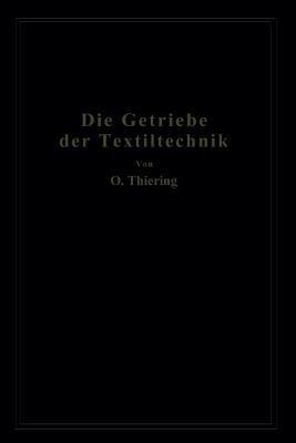 Die Getriebe der Textiltechanik: Ein Beitrag zur Kinematik für Maschineningenieure, Textiltechniker, Fabrikanten und Studierende der Textilindustrie - Oscar Thiering - cover