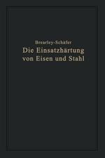 Die Einsatzhärtung von Eisen und Stahl: Berechtigte deutsche Bearbeitung der Schrift „The Case Hardening of Steel“ von Harry Brearley,  Sheffield
