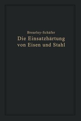 Die Einsatzhärtung von Eisen und Stahl: Berechtigte deutsche Bearbeitung der Schrift „The Case Hardening of Steel“ von Harry Brearley,  Sheffield - Rudolf Schäfer,Harry Brearley - cover