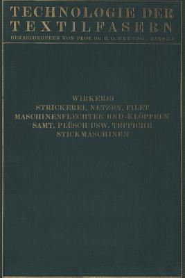 Wirkerei und Strickerei, Netzen und Filetstrickerei, Maschinenflechten U. Maschinenklöppeln, Flecht- Und Klöppelmaschinen, Samt, Plüsch, Künstliche Pelze, Die Herstellung Der Teppiche, Stickmaschinen - Carl Aberle,Walter Krumme,H. Glafey - cover