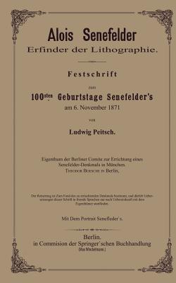 Alois Senefelder Erfinder der Lithographie: Festschrift zum 100sten Geburtstage Senefelder’s am 6. November 1871 - Ludwig Pietsch - cover