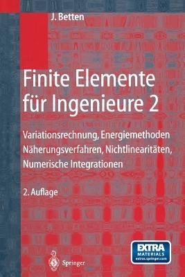 Finite Elemente für Ingenieure 2: Variationsrechnung, Energiemethoden, Näherungsverfahren, Nichtlinearitäten, Numerische Integrationen - Josef Betten - cover