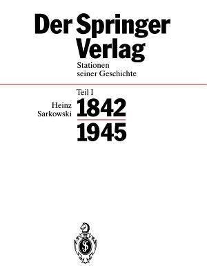 Der Springer-Verlag: Stationen Seiner Geschichte Teil I: 1842–1945 - Heinz Sarkowski - cover