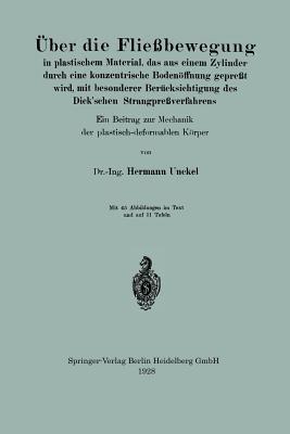 Über die Fließbewegung in plastischem Material, das aus einem Zylinder durch eine konzentrische Bodenöffnung gepreßt wird, mit besonderer Berücksichtigung des Dick’schen Strangpreßverfahrens: Ein Beitrag zur Mechanik der plastisch-deformable Körper - Hermann Unckel - cover