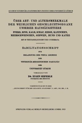 Über Art- und Altersmerkmale der Weiblichen Geschlechtsorgane Unserer Haussäugetiere: Pferd, Rind, Kalb, Schaf, Ziege, Kaninchen, Meerschweinchen, Schwein, Hund und Katze - Eugen Seiferle - cover