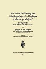 Wie ist die Bevölkerung über Säuglingspflege und Säuglingsernährung zu belehren?: ein Wegweiser für Ärzte, Behörden und Fürsorgeorgane