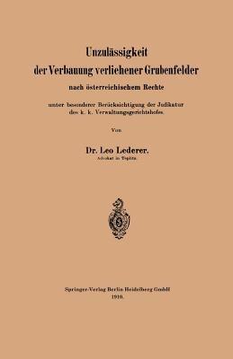 Unzulässigkeit der Verbauung verliehener Grubenfelder nach österreichischem Rechte unter besonderer Berücksichtigung der Judikatur des k. k. Verwaltungsgerichtshofes - Leo Lederer - cover
