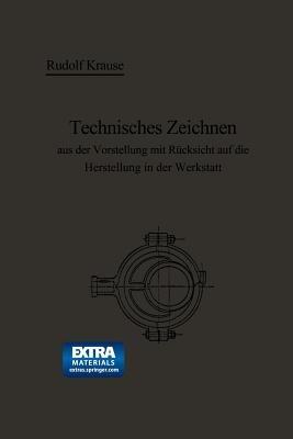 Technisches Zeichnen aus der Vorstellung mit Rücksicht auf die Herstellung in der Werkstatt - Rudolf Krause - cover