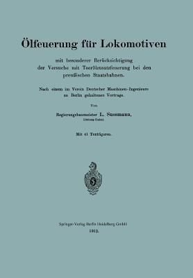Ölfeuerung für Lokomotiven mit besonderer Berücksichtigung der Versuche mit Teerölzusatzfeuerung bei den preußischen Staatsbahnen: Nach einem im Verein Deutscher Maschinen-Ingenieure zu Berlin gehaltenen Vortrage - L. Sussmann - cover