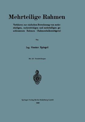 Mehrteilige Rahmen: Verfahren zur einfachen Berechnung von mehrstieligen, mehrstöckigen und mehrteiligen geschlossenen Rahmen (Rahmenbalkenträgern) - Gustav Spiegel - cover