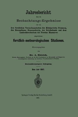 Jahresbericht über die Beobachtungs-Ergebnisse der von den forstlichen Versuchsanstalten des Königreichs Preussen, des Herzogthums Braunschweig, der Reichslande und dem Landesdirectorium der Provinz Hannover eingerichteten forstlich-meteorologischen Stationen - A. Müttrich - cover