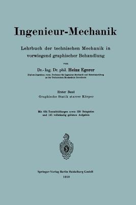 Ingenieur-Mechanik: Lehrbuch der technischen Mechanik in vorwiegend graphischer Behandlung Erster Band Graphische Statik starrer Körper - Heinz Egerer - cover