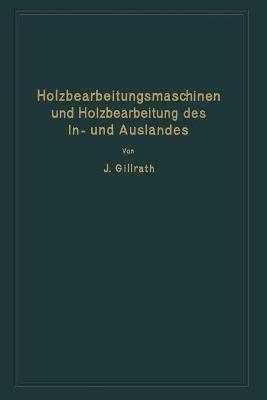 Holzbearbeitungsmaschinen und Holzbearbeitung des In- und Auslandes: Nach dem heutigen Stande der Technik - J. Gillrath - cover