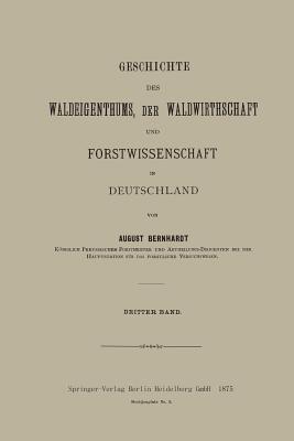 Geschichte des Waldeigenthums, der Waldwirthschaft und Forstwissenschaft in Deutschland: Dritter Band - August Bernhardt - cover