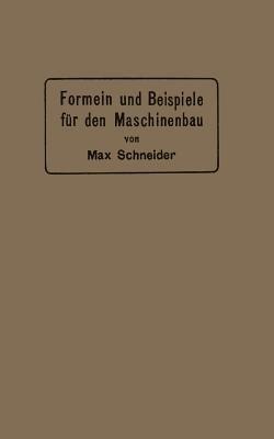 Formeln und Beispiele für den Maschinenbau: Ein Hilfsbuch für den Unterricht mit besonderer Berücksichtigung der technischen Mittelschulen - Max Schneider - cover