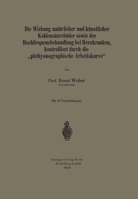 Die Wirkung natürlicher und künstlicher Kohlensäurebäder sowie der Hochfrequenzbehandlung bei Herzkranken, kontrolliert durch die „plethysmographische Arbeitskurve“ - Ernst Weber - cover